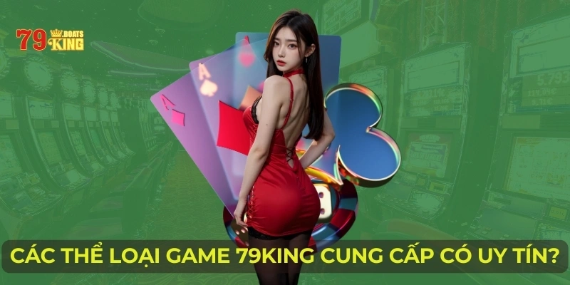 Các thể loại game 79KING cung cấp có uy tín?