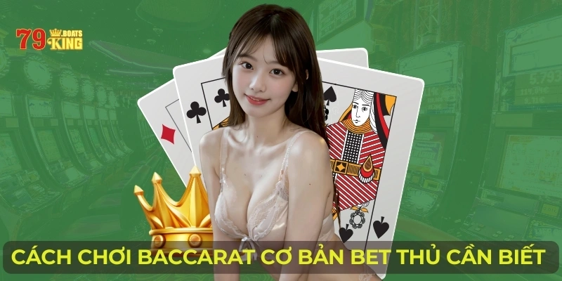 Cách chơi baccarat cơ bản bet thủ cần biết 