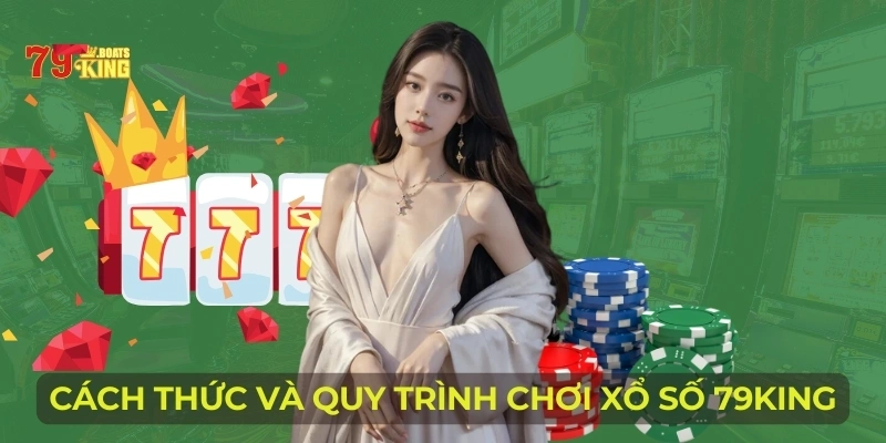 Cách thức và quy trình chơi xổ số 79KING