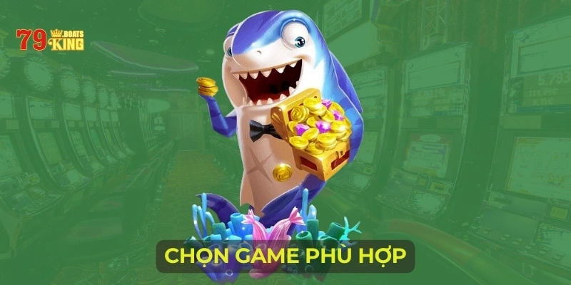 Chọn game phù hợp