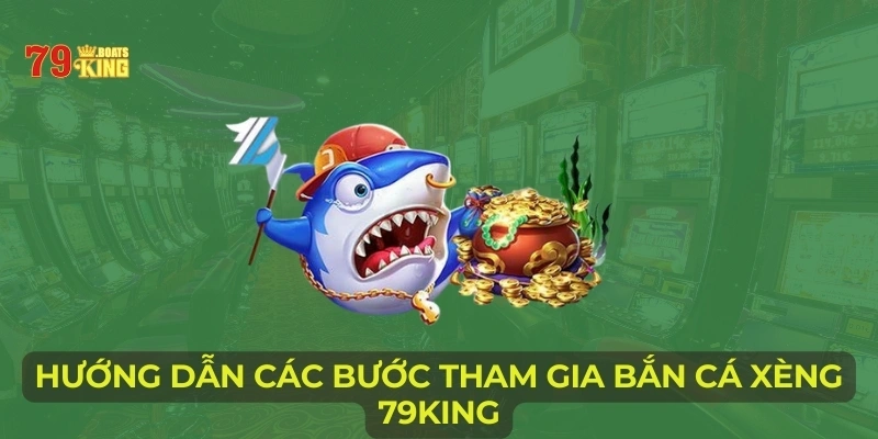 Hướng dẫn các bước tham gia bắn cá xèng 79King