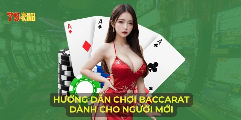 Hướng dẫn chơi baccarat dành cho người mới 