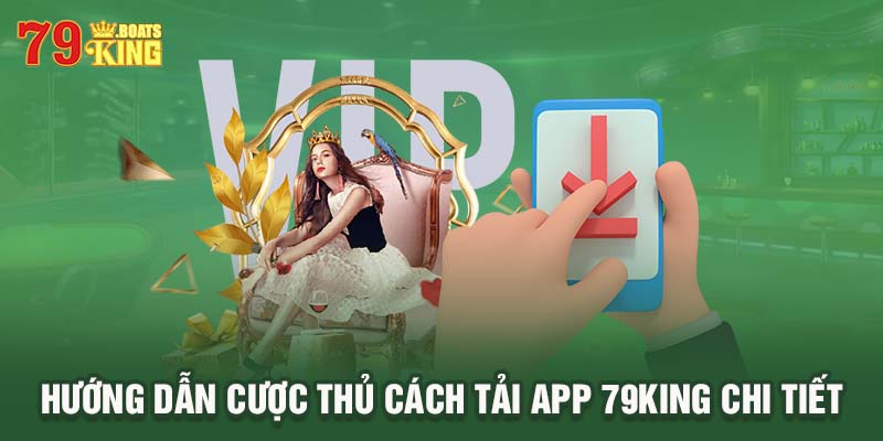 Hướng dẫn cược thủ cách tải app 79KING chi tiết