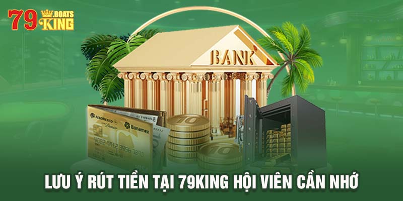 Lưu ý rút tiền tại 79KING hội viên cần nhớ