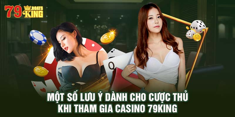lưu ý dành cho cược thủ tham gia casino 79king