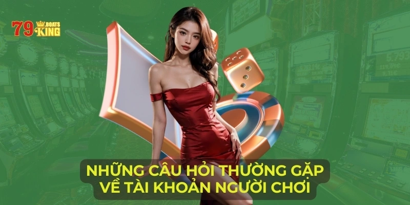 Những câu hỏi thường gặp về tài khoản người chơi