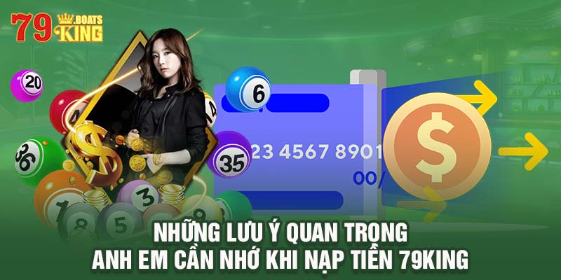 Những lưu ý quan trọng anh em cần nhớ khi nạp tiền 79KING