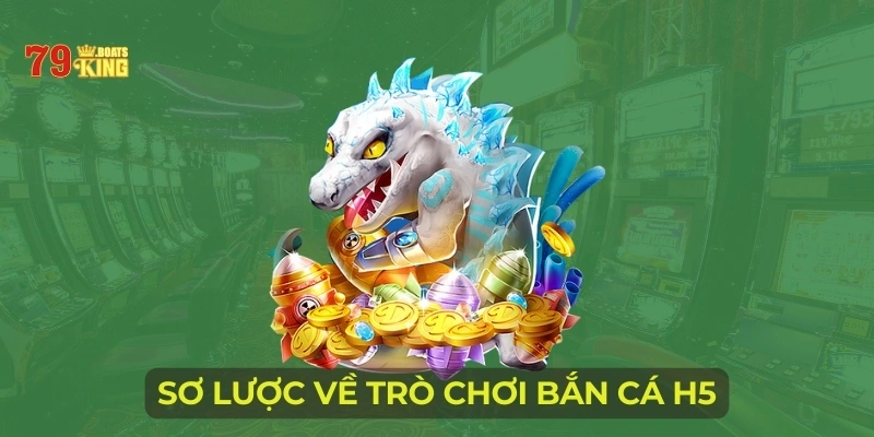 Sơ lược về trò chơi bắn cá H5