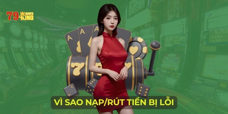 Vì sao nạp/rút tiền bị lỗi