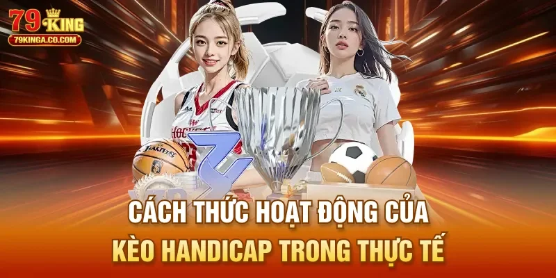 Cách thức hoạt động của kèo Handicap trong thực tế